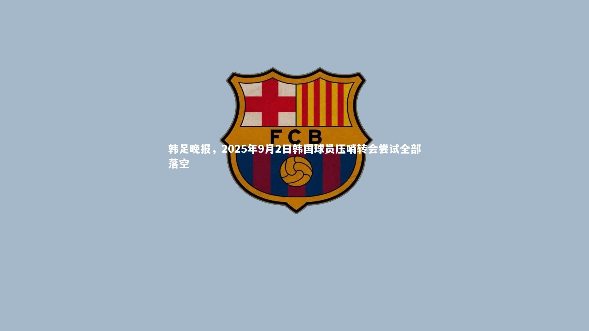韩足晚报，2025年9月2日韩国球员压哨转会尝试全部落空