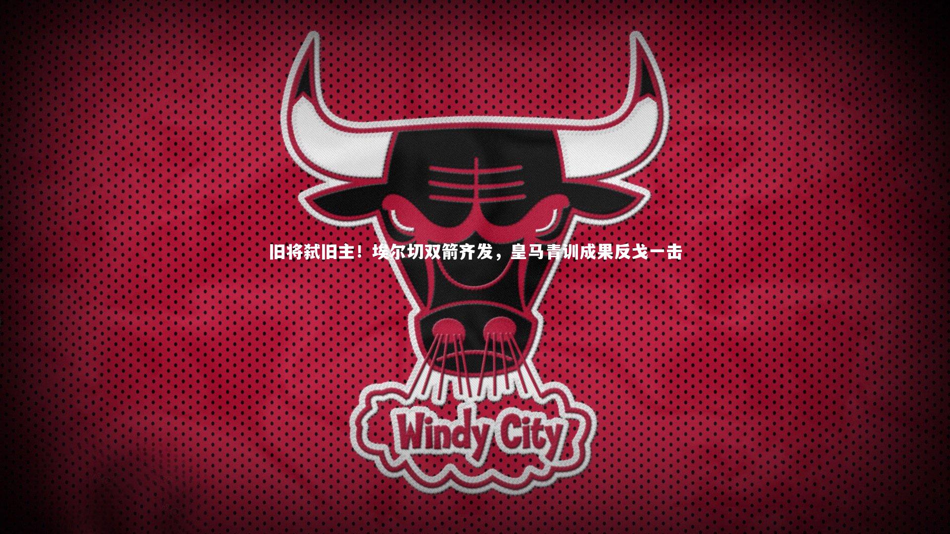 旧将弑旧主！埃尔切双箭齐发，皇马青训成果反戈一击