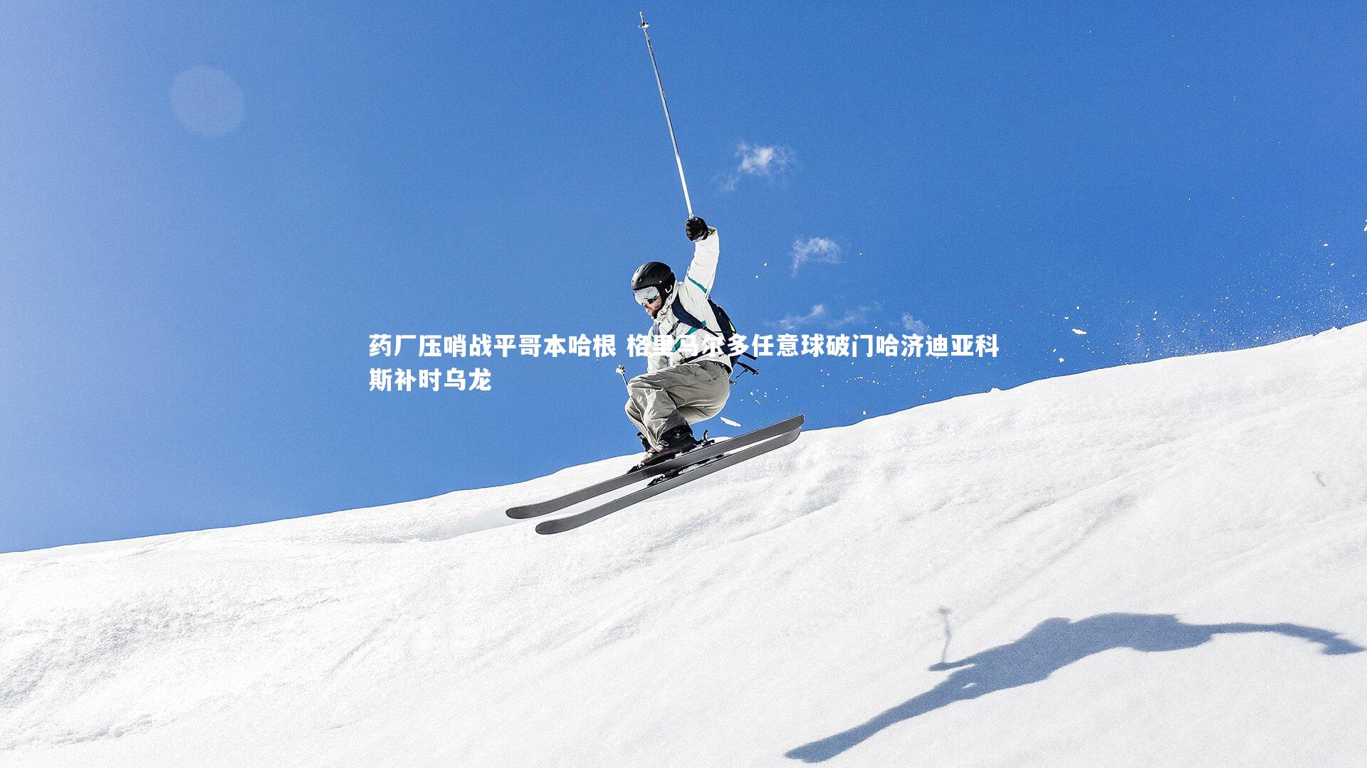 药厂压哨战平哥本哈根 格里马尔多任意球破门哈济迪亚科斯补时乌龙