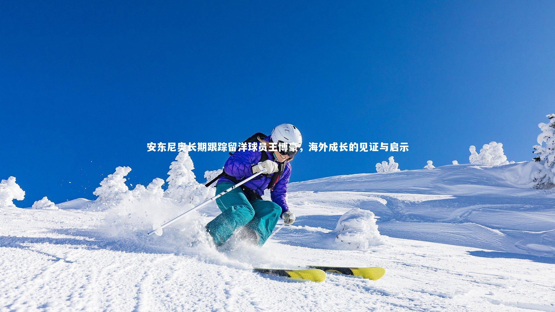 安东尼奥长期跟踪留洋球员王博豪，海外成长的见证与启示